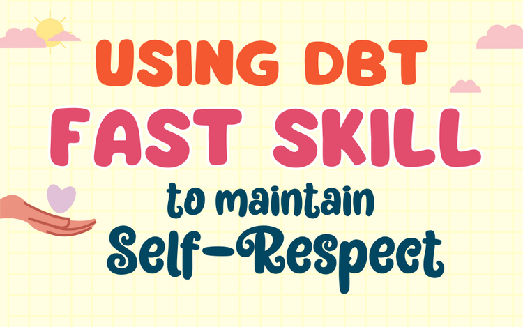 Using the DBT FAST Skill to Maintain Self-Respect#N# – Mental Health ...