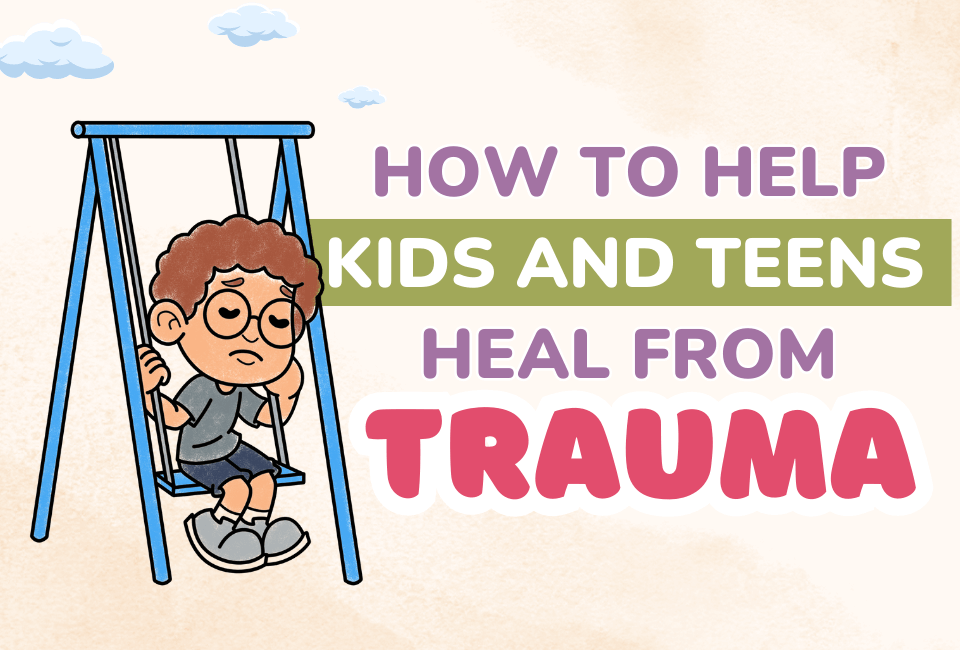 How to Heal from Trauma: A Guide on Helping Kids & Teens – Mental ...